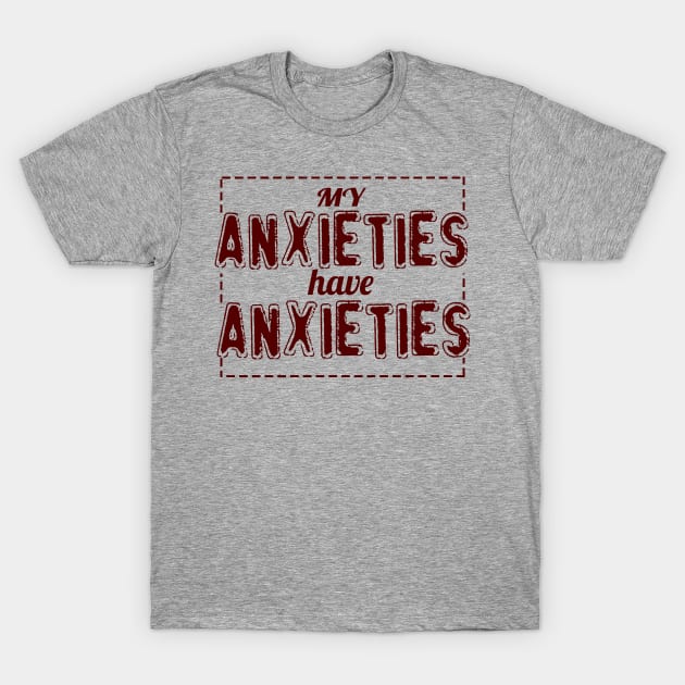 My Anxieties Have Anxieties T-Shirt by VintageArtwork